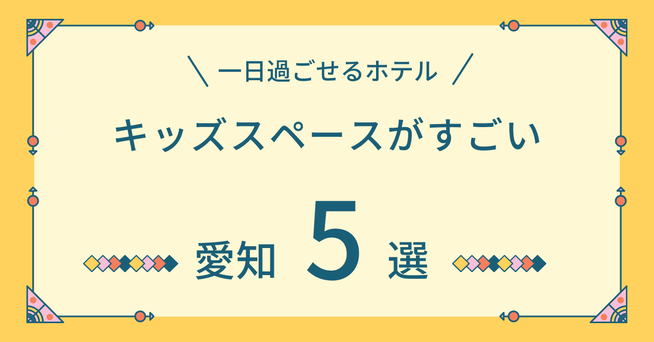 キッズスペースがすごいホテル愛知5選！1日過ごせるホテルで子連れでも安い宿はどこか