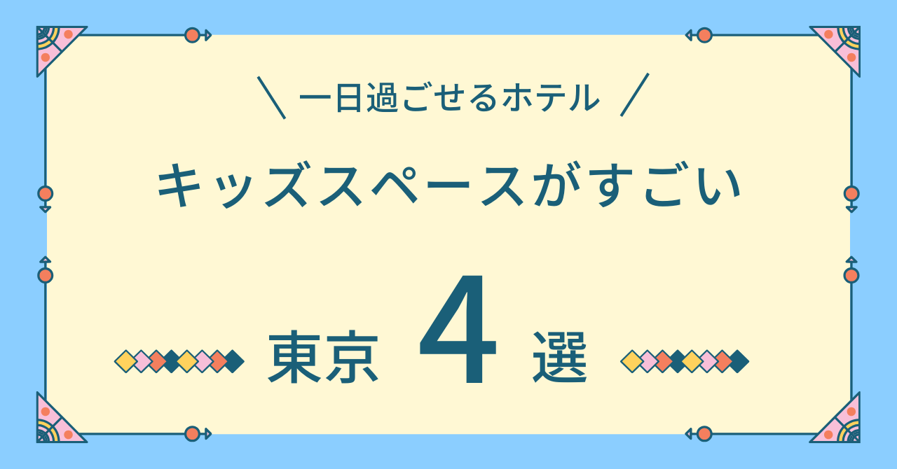 キッズスペースがすごいホテル東京4選！1日過ごせるホテルで子連れがホテルだけで楽しめる安い宿を紹介