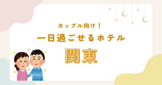 ホテルだけで楽しめるカップル向けの関東のお宿！宿で過ごすことを目的とした宿を厳選