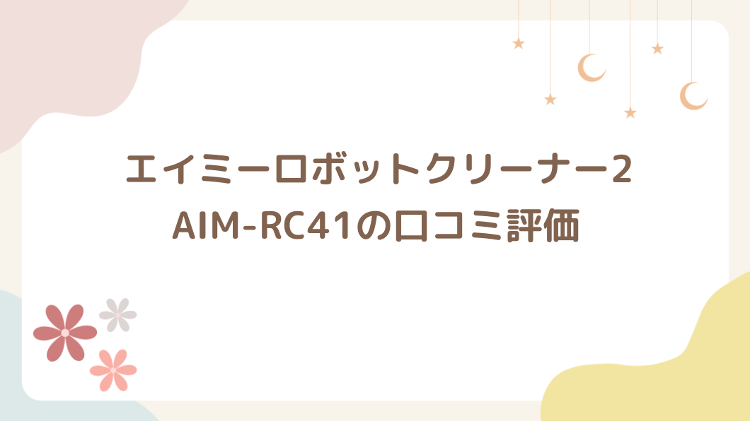 エイミーロボットクリーナー2の評判は？AIM-RC41の口コミ評価を紹介！