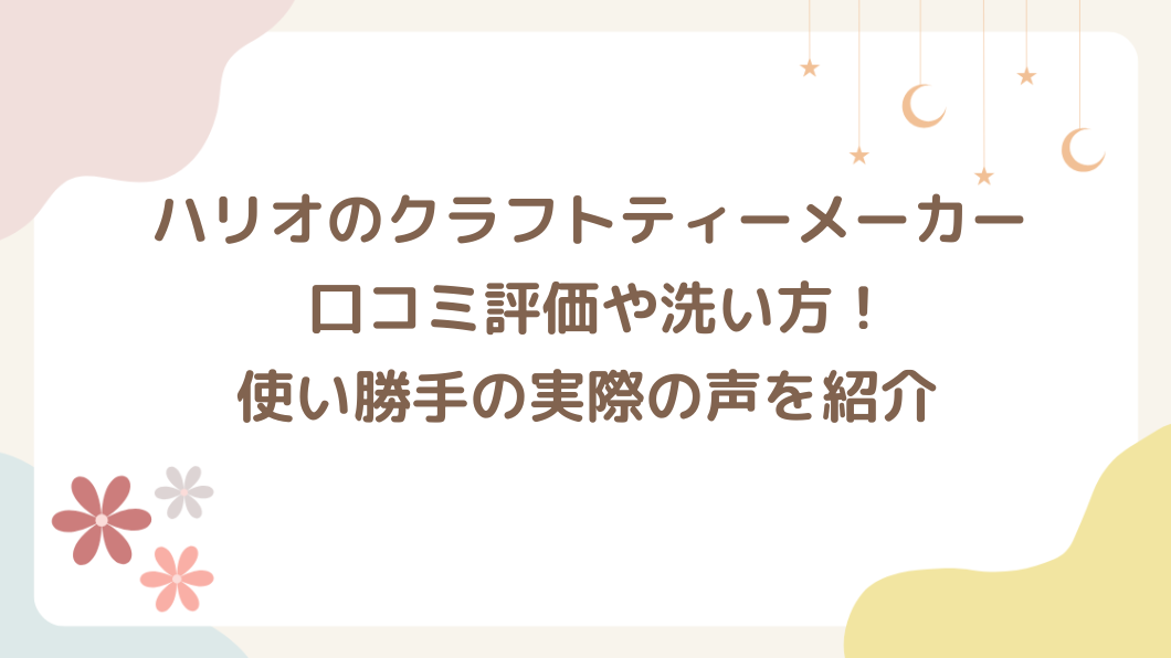ハリオのクラフトティーメーカーの口コミ評価は？洗い方や使い勝手は実際のところどう？