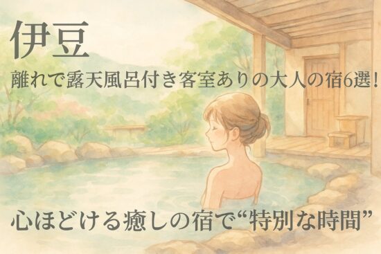 【伊豆】離れで露天風呂付き客室ありの大人の宿6選！心ほどける癒しの宿で“特別な時間”を