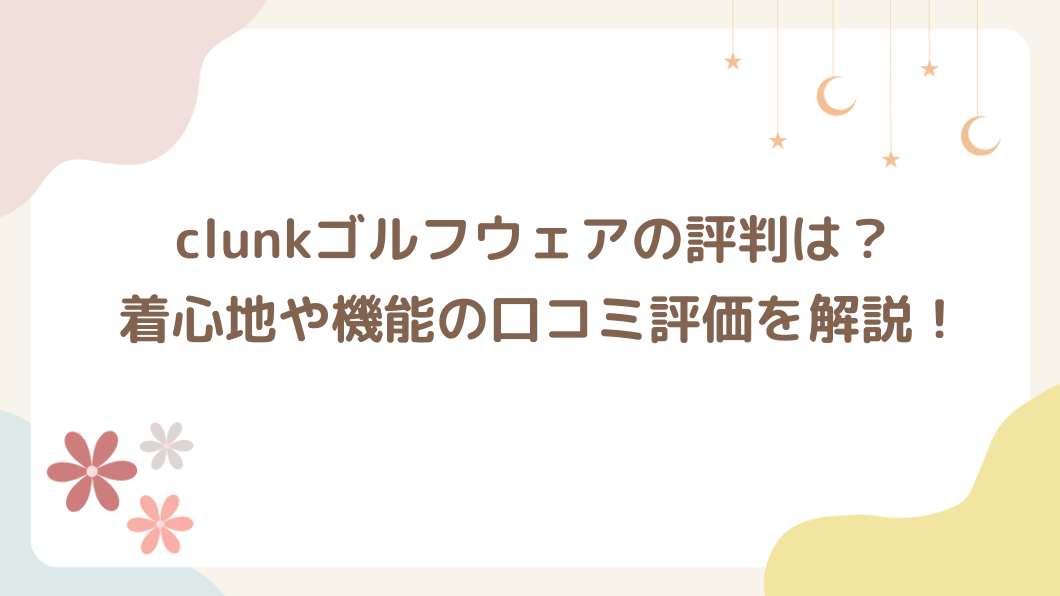 clunkゴルフウェアの評判は？着心地や機能の口コミ評価を解説！
